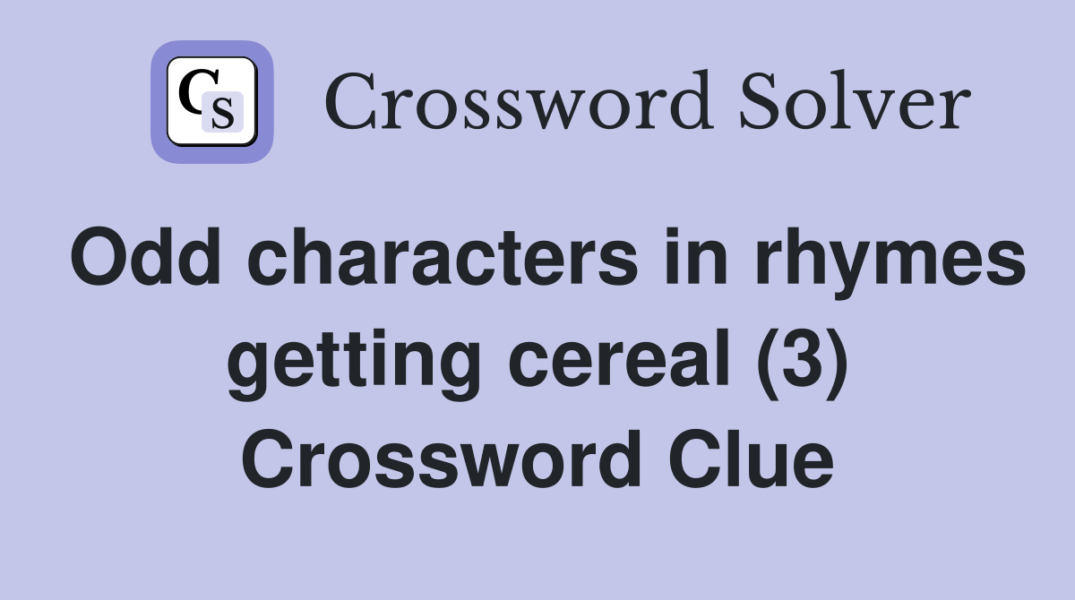 Odd characters in rhymes getting cereal (3) Crossword Clue