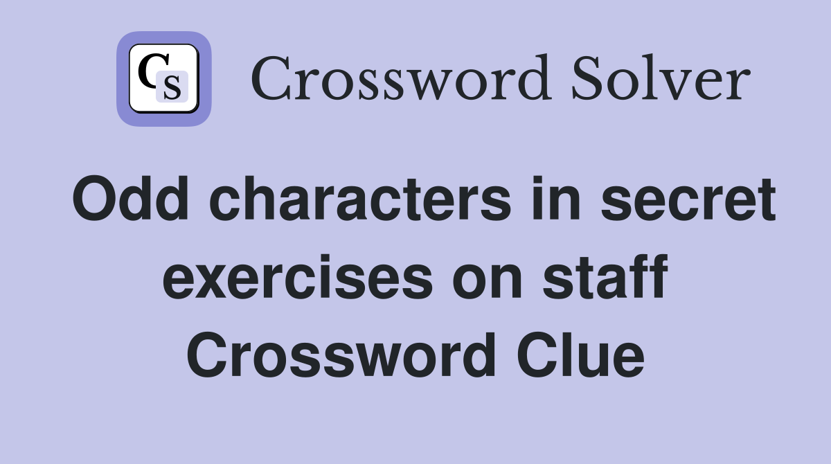 Odd characters in secret exercises on staff Crossword Clue