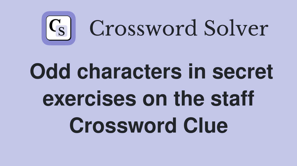 Odd characters in secret exercises on the staff Crossword Clue
