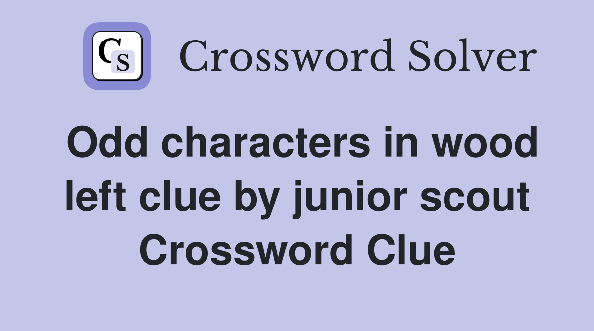 Odd characters in wood left clue by junior scout Crossword Clue