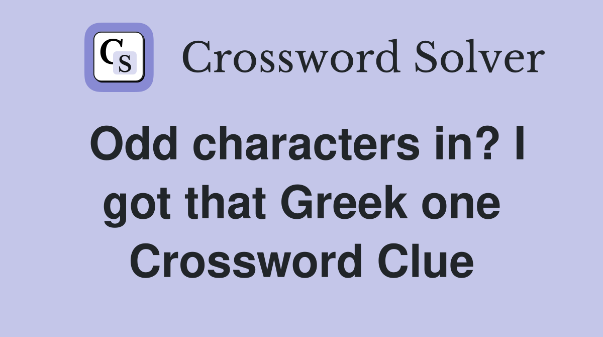 Odd characters in? I got that Greek one Crossword Clue