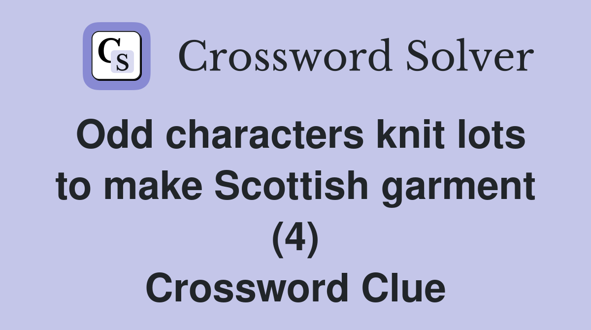 Odd characters knit lots to make Scottish garment (4) Crossword Clue