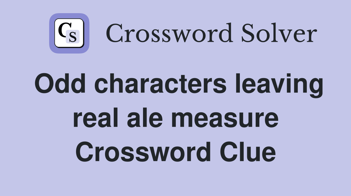 Odd characters leaving real ale measure Crossword Clue