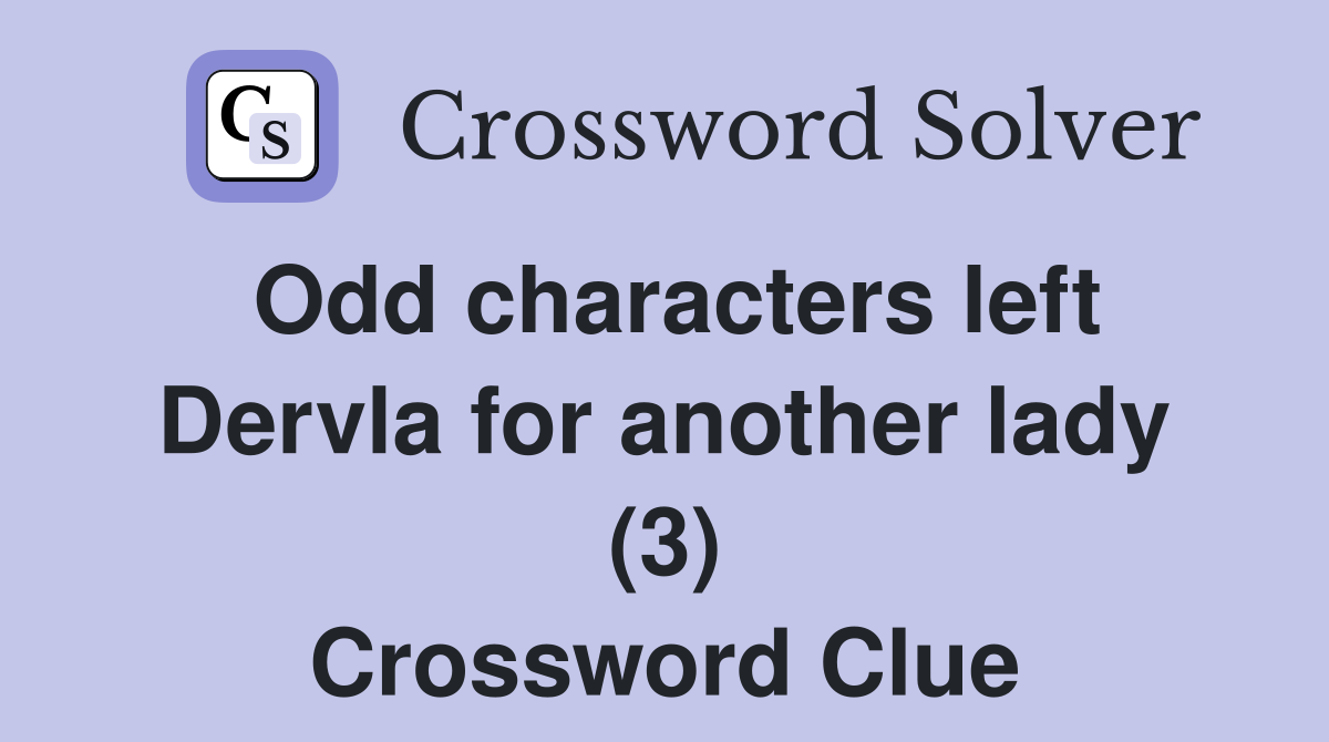Odd characters left Dervla for another lady (3) Crossword Clue
