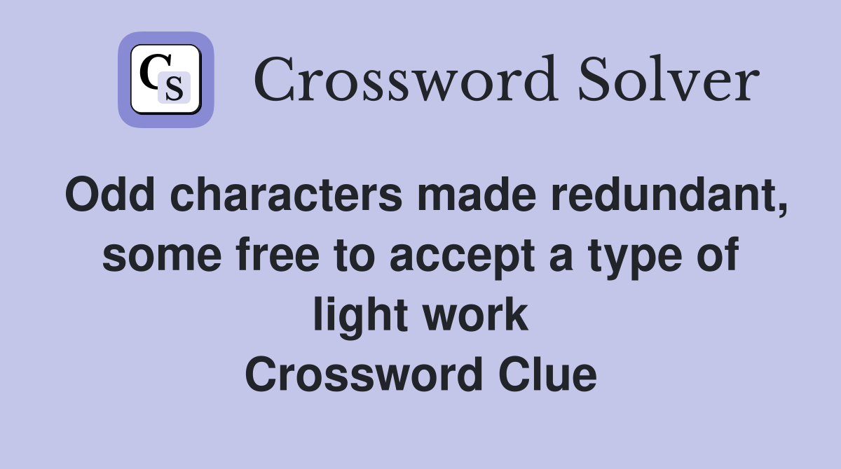 Odd characters made redundant, some free to accept a type of light work Crossword Clue