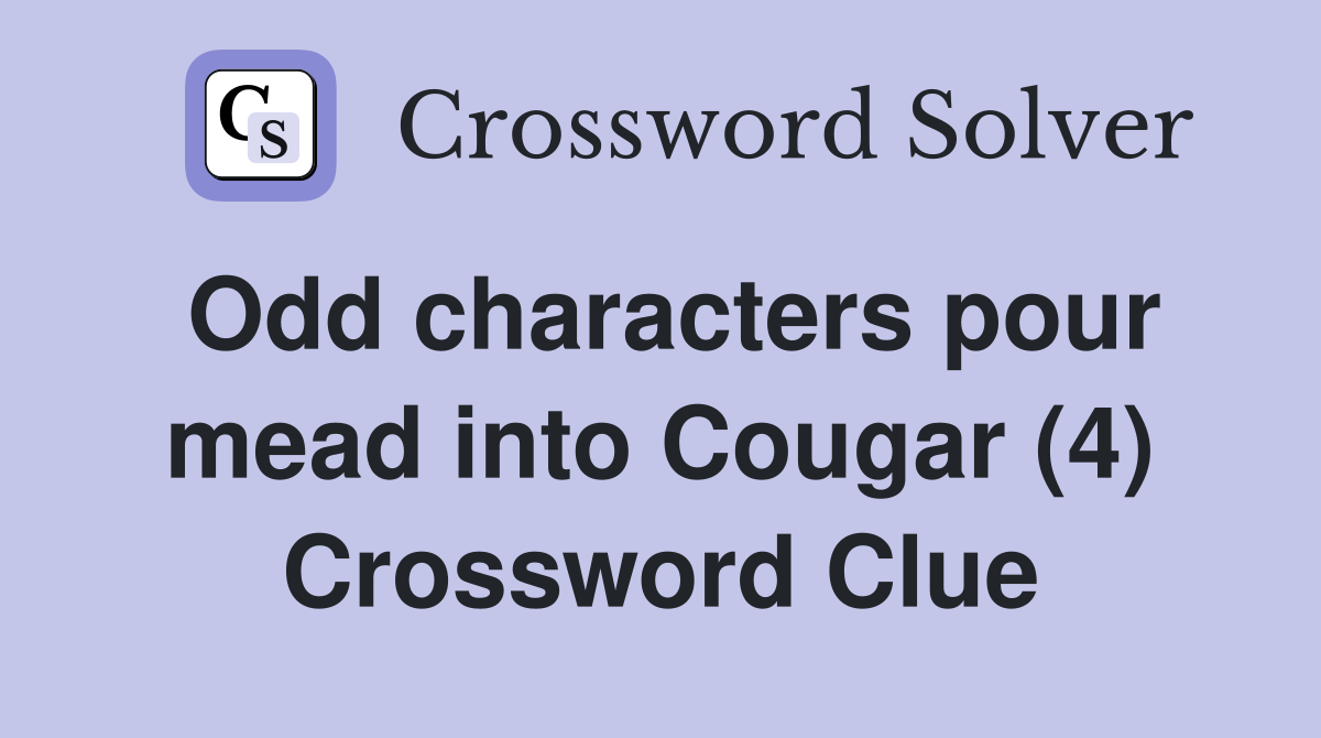 Odd characters pour mead into Cougar (4) Crossword Clue