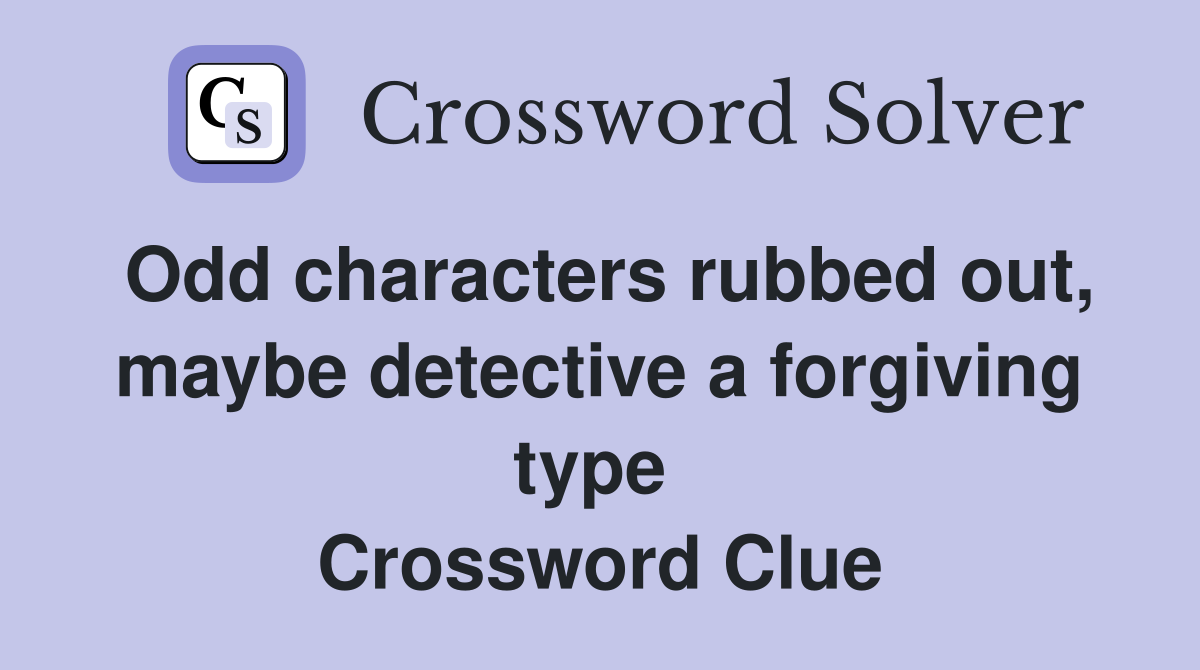 Odd characters rubbed out, maybe detective a forgiving type  Crossword Clue