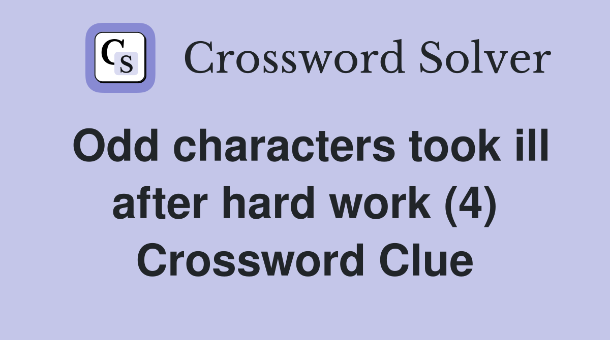 Odd characters took ill after hard work (4) Crossword Clue