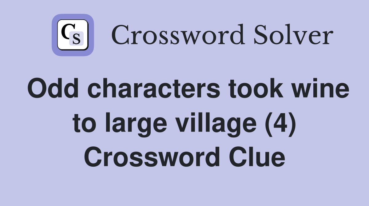 Odd characters took wine to large village (4) Crossword Clue