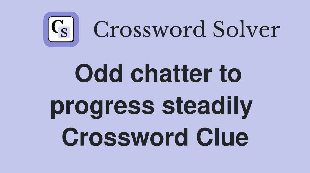 Odd chatter to progress steadily  Crossword Clue