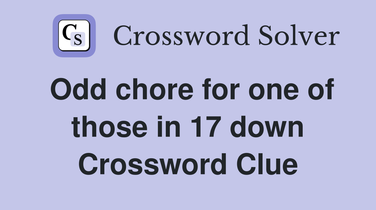 Odd chore for one of those in 17 down Crossword Clue