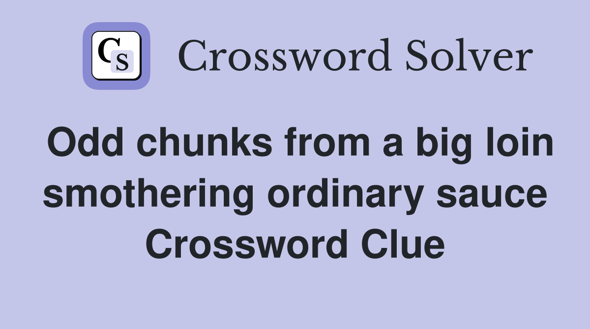 Odd chunks from a big loin smothering ordinary sauce Crossword Clue