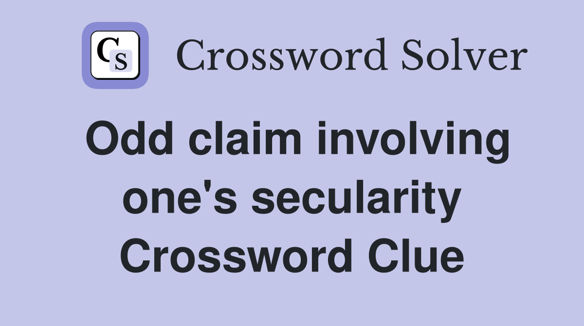 Odd claim involving one's secularity Crossword Clue