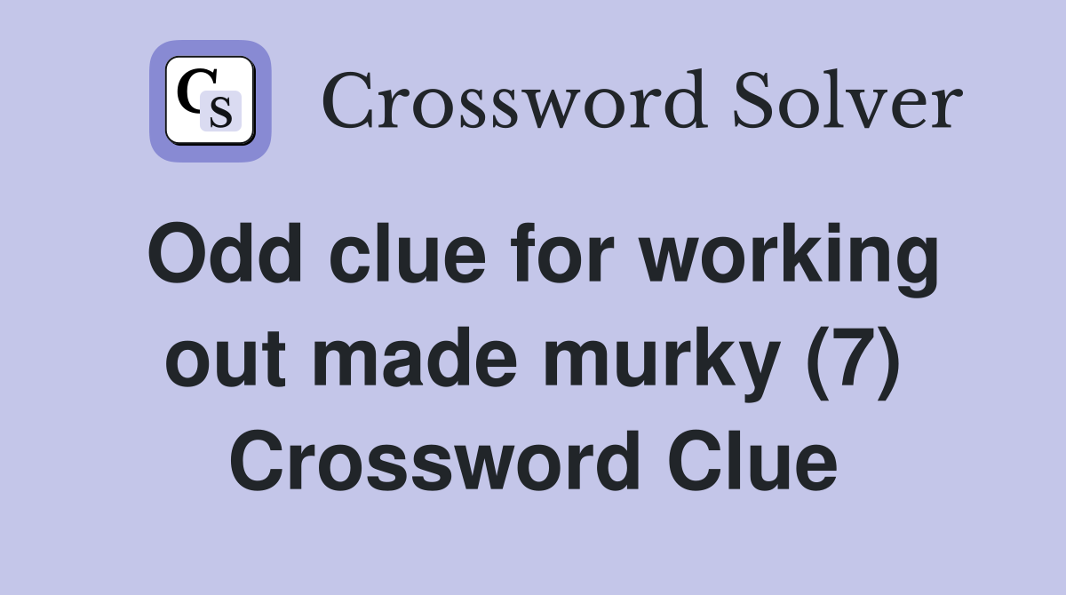 Odd clue for working out made murky (7) Crossword Clue