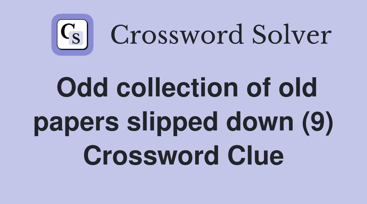 Odd collection of old papers slipped down (9) Crossword Clue