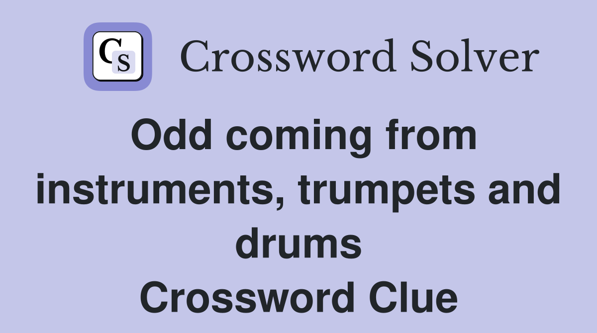 Odd coming from instruments, trumpets and drums Crossword Clue