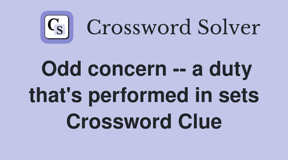 Odd concern -- a duty that's performed in sets Crossword Clue