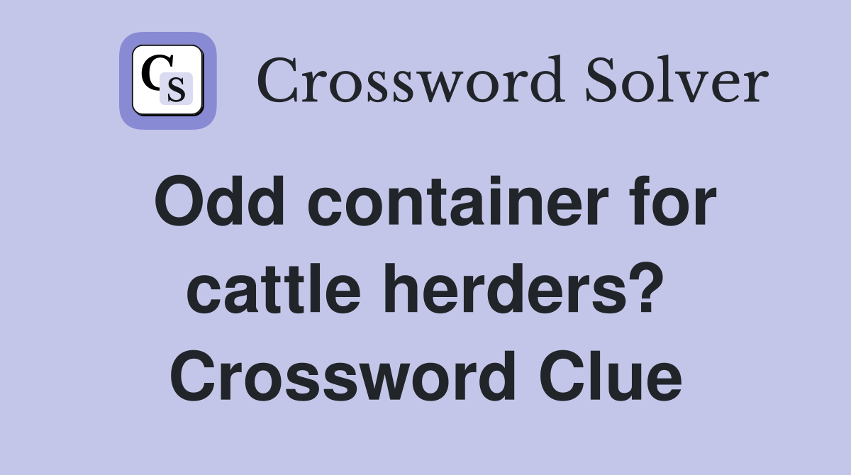 Odd container for cattle herders? Crossword Clue