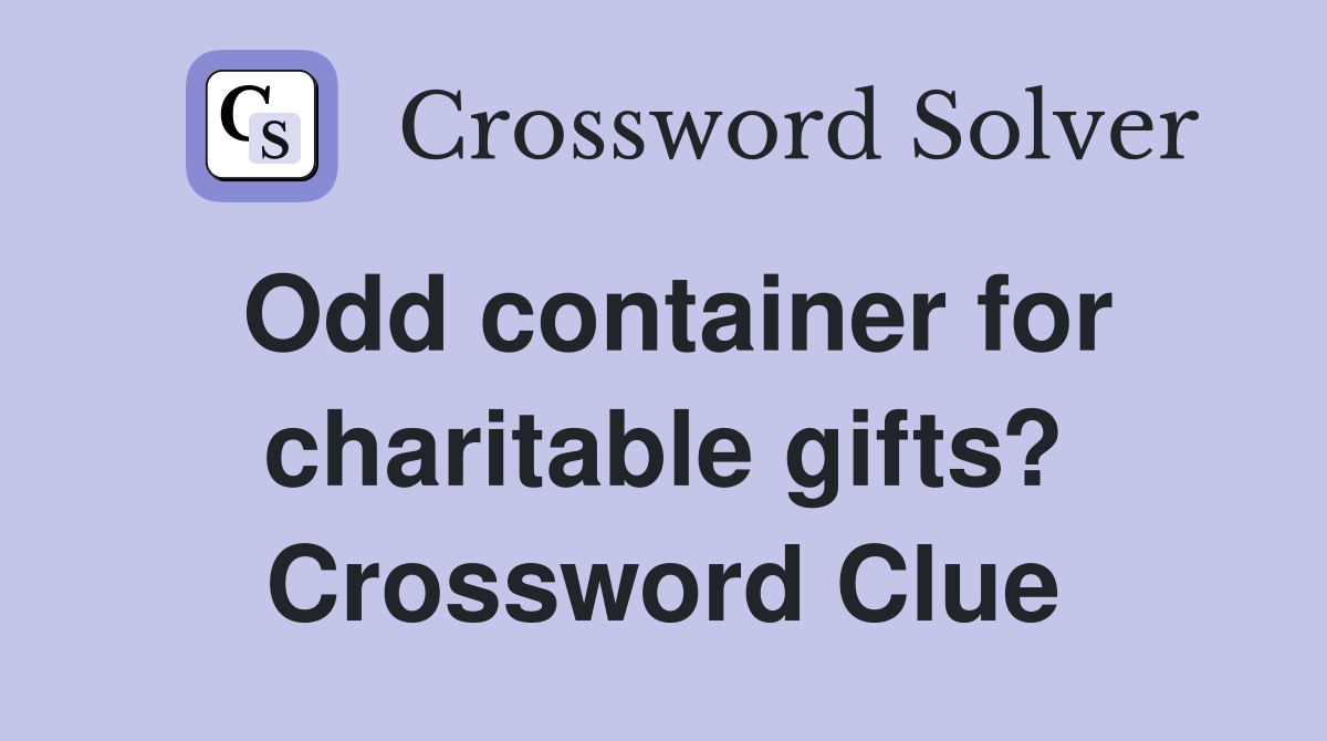 Odd container for charitable gifts? Crossword Clue
