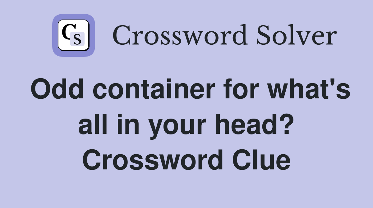 Odd container for what's all in your head? Crossword Clue