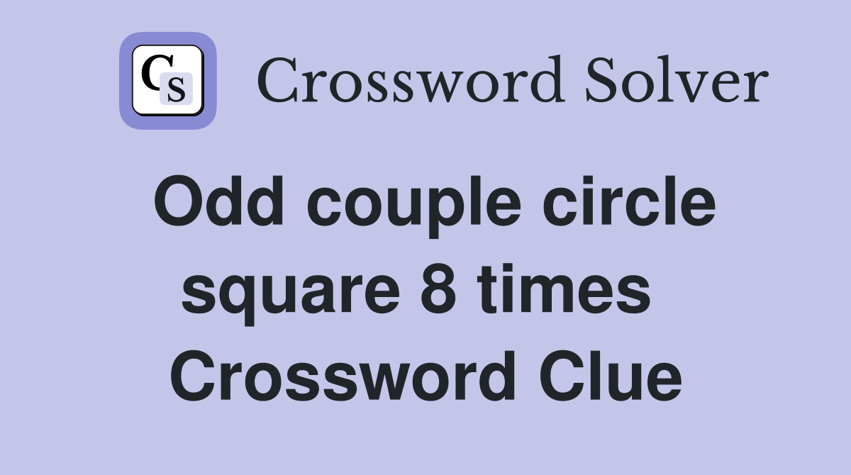 Odd couple circle square 8 times  Crossword Clue