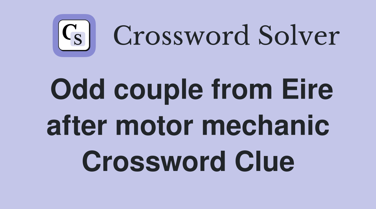 Odd couple from Eire after motor mechanic Crossword Clue
