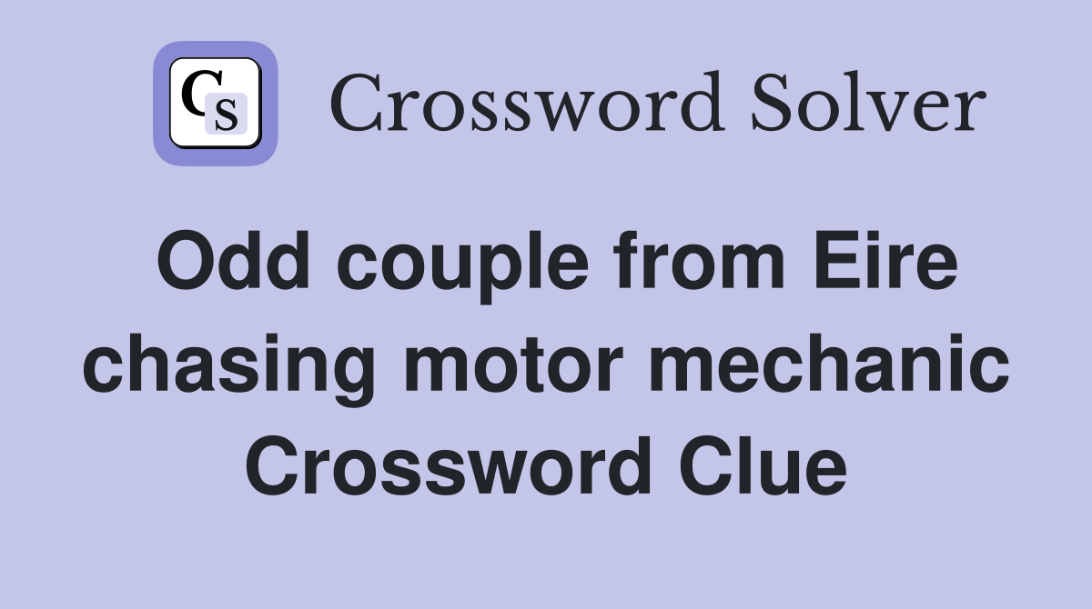 Odd couple from Eire chasing motor mechanic Crossword Clue