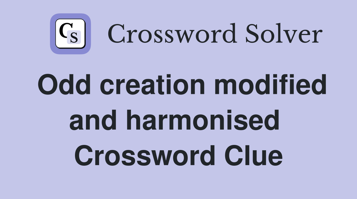 Odd creation modified and harmonised  Crossword Clue