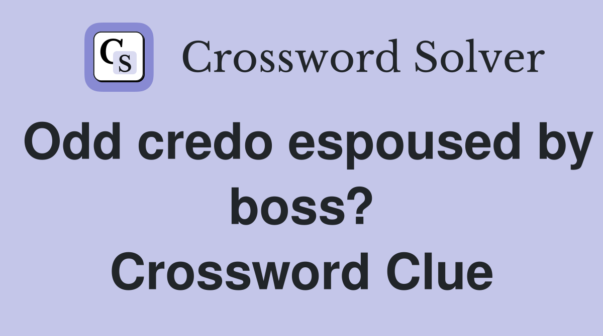 Odd credo espoused by boss? Crossword Clue