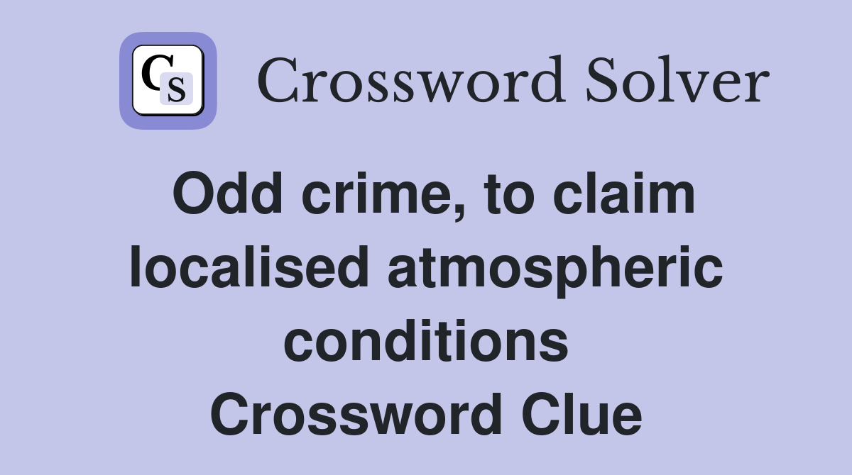 Odd crime, to claim localised atmospheric conditions Crossword Clue