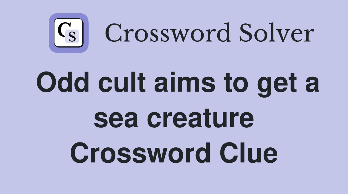 Odd cult aims to get a sea creature Crossword Clue