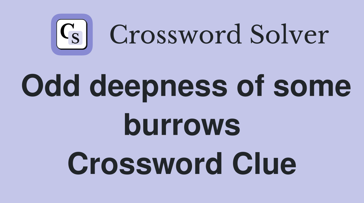 Odd deepness of some burrows Crossword Clue