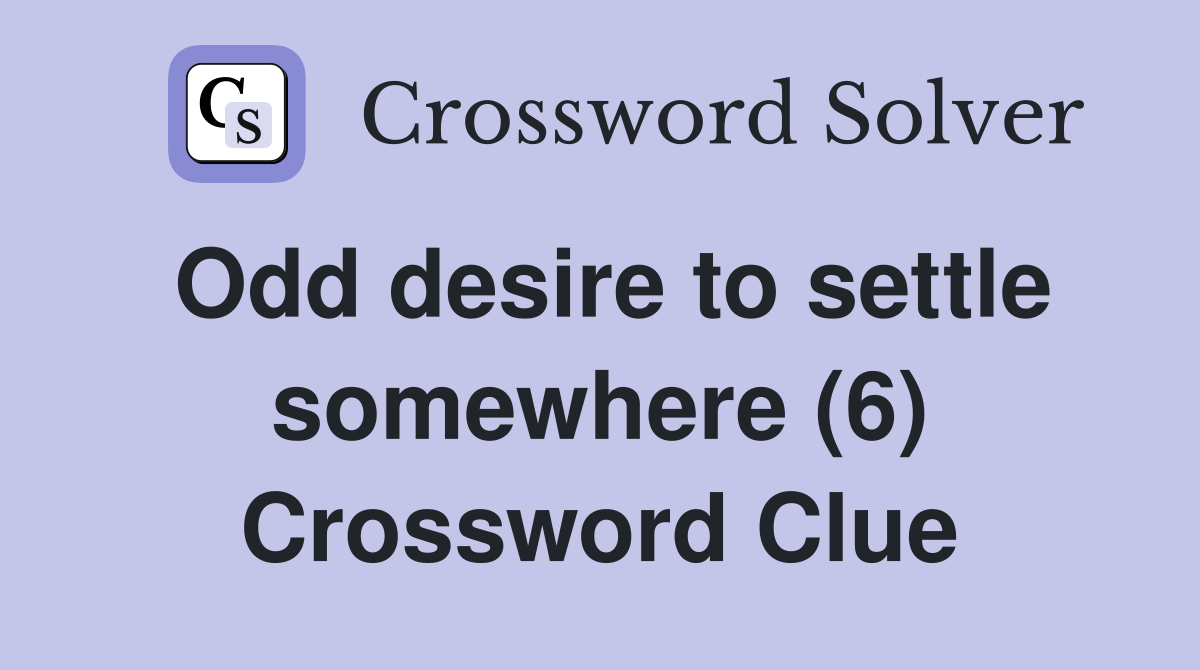 Odd desire to settle somewhere (6) Crossword Clue