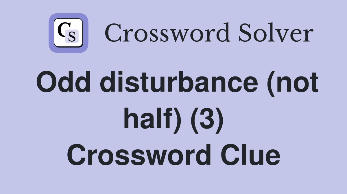 Odd disturbance (not half) (3) Crossword Clue