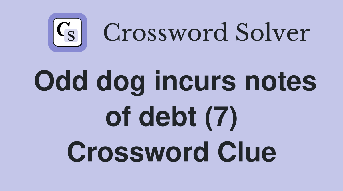 Odd dog incurs notes of debt (7) Crossword Clue