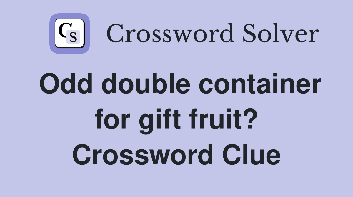 Odd double container for gift fruit? Crossword Clue