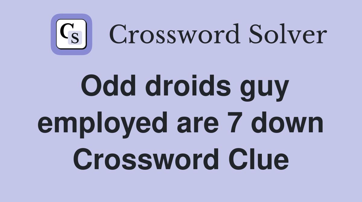 Odd droids guy employed are 7 down Crossword Clue