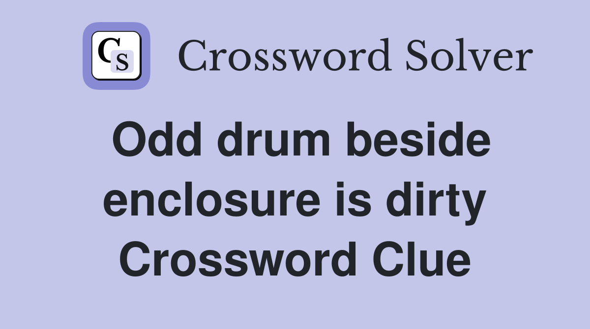 Odd drum beside enclosure is dirty Crossword Clue