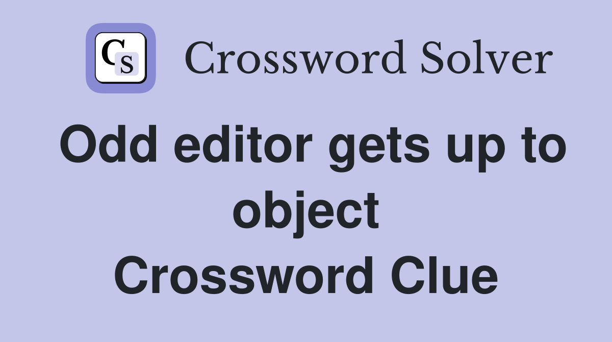 Odd editor gets up to object Crossword Clue