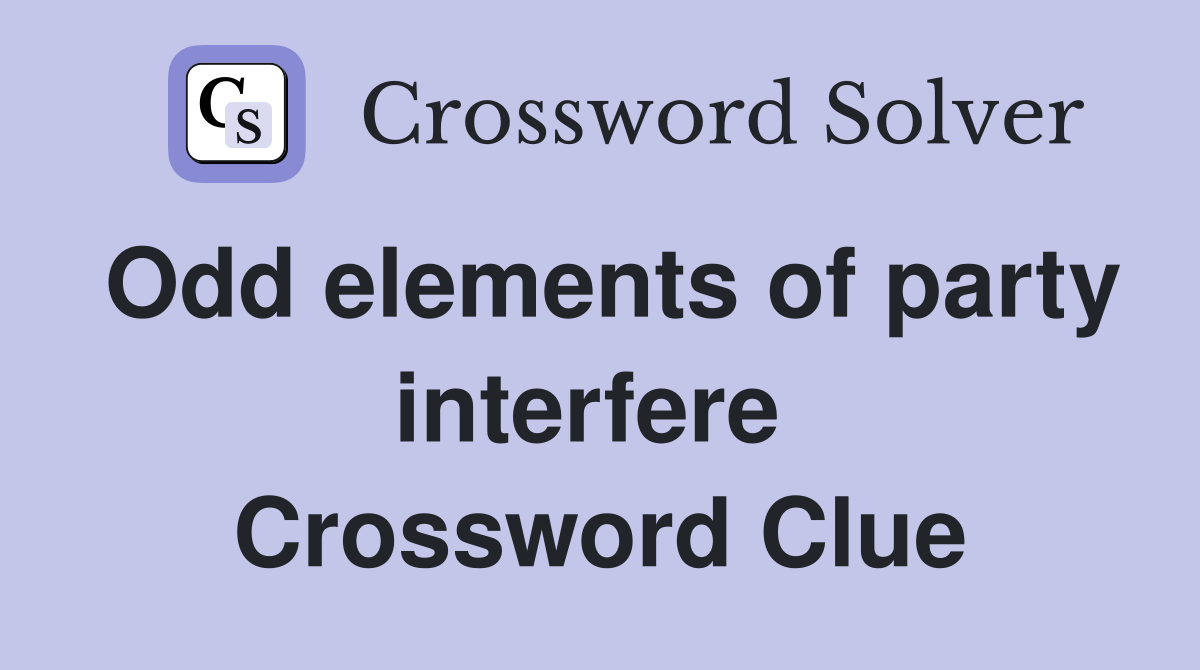Odd elements of party interfere  Crossword Clue
