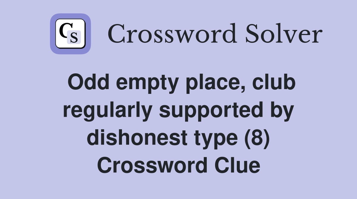 Odd empty place, club regularly supported by dishonest type (8) Crossword Clue