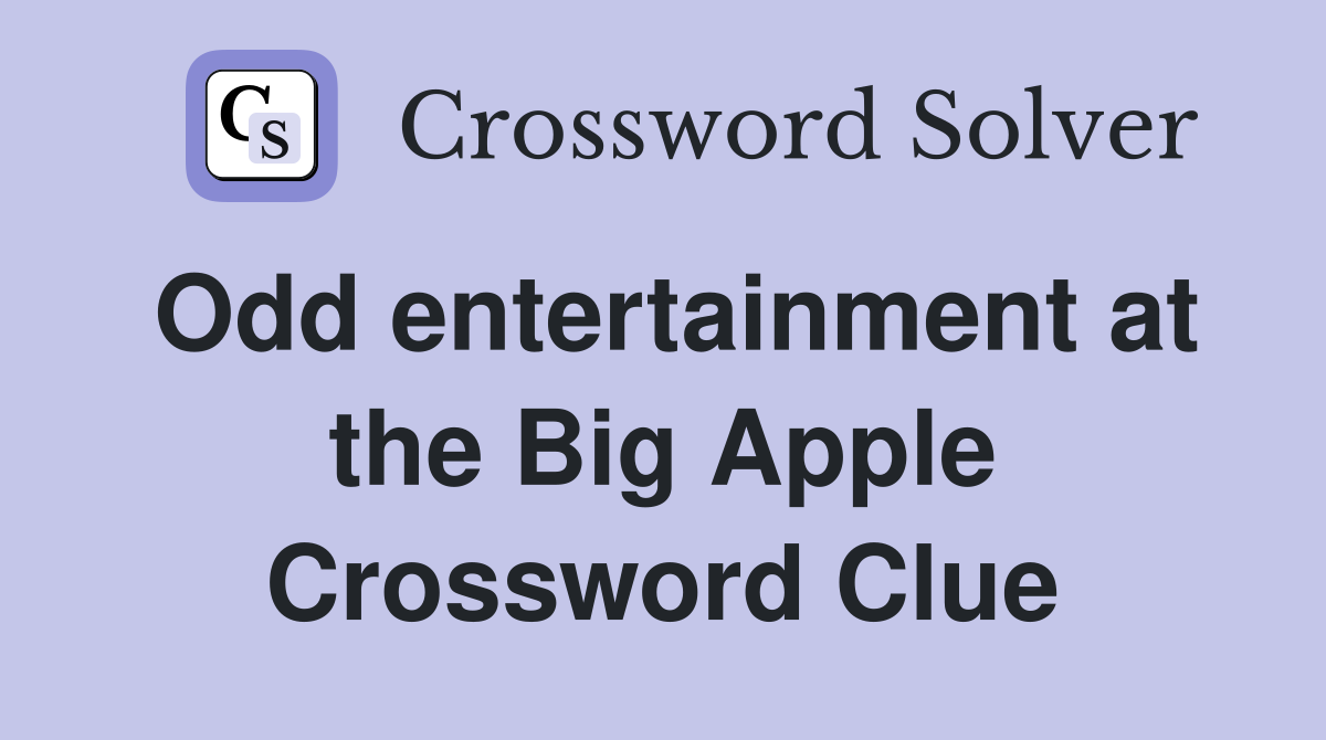 Odd entertainment at the Big Apple Crossword Clue