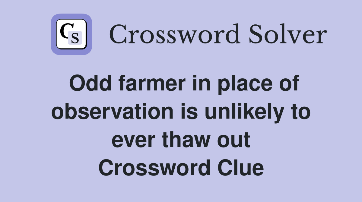 Odd farmer in place of observation is unlikely to ever thaw out Crossword Clue