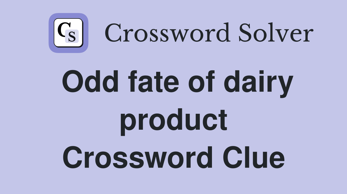 Odd fate of dairy product Crossword Clue