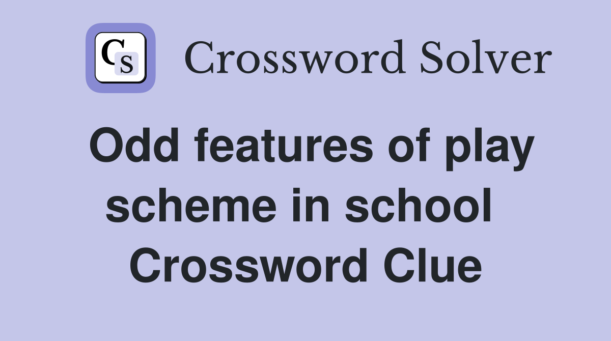 Odd features of play scheme in school  Crossword Clue