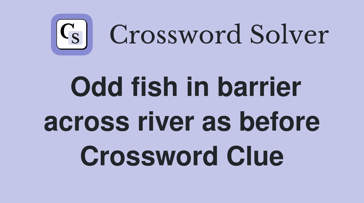 Odd fish in barrier across river as before Crossword Clue