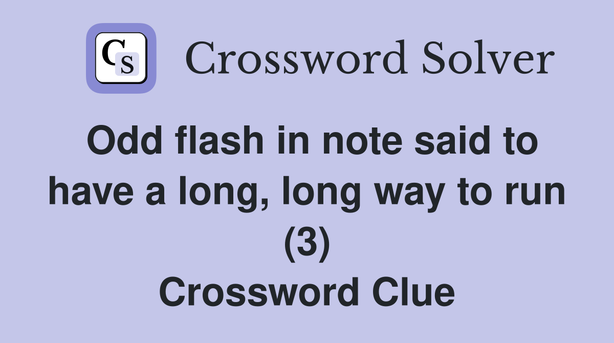 Odd flash in note said to have a long, long way to run (3) Crossword Clue