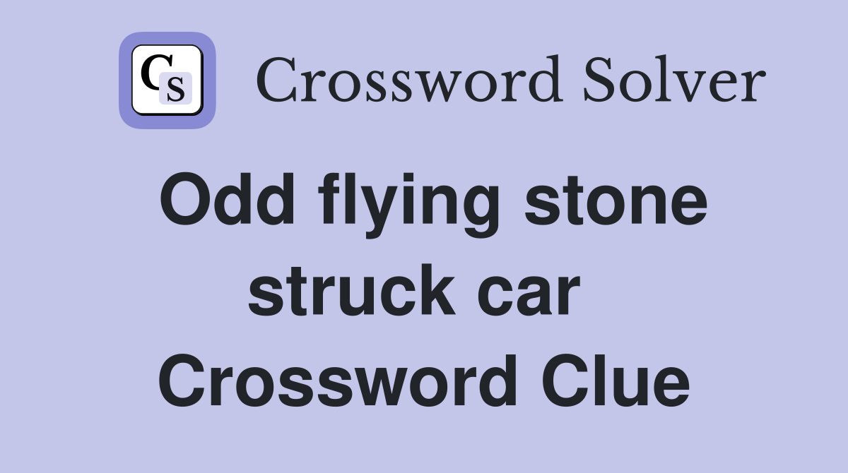 Odd flying stone struck car  Crossword Clue