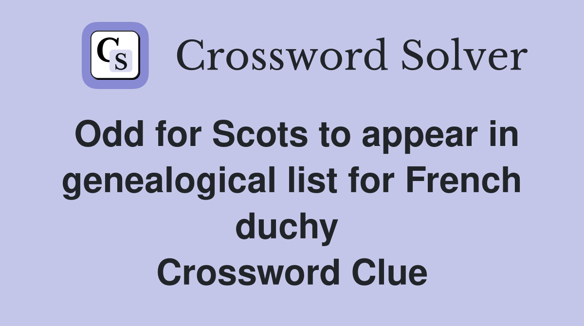Odd for Scots to appear in genealogical list for French duchy  Crossword Clue