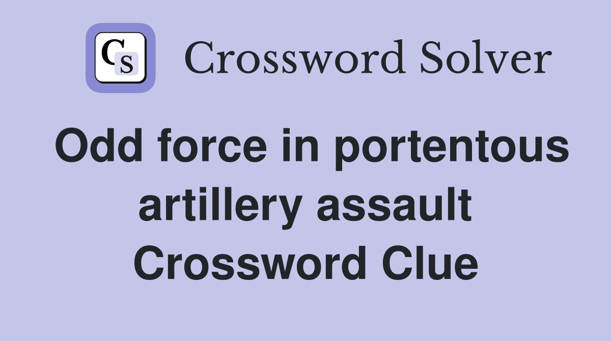 Odd force in portentous artillery assault Crossword Clue